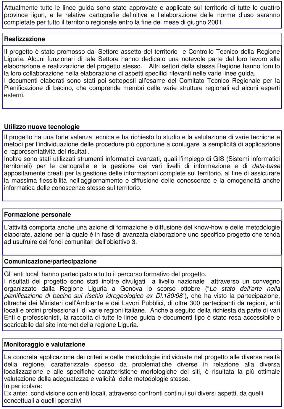 Realizzazione Il progetto è stato promosso dal Settore assetto del territorio e Controllo Tecnico della Regione Liguria.