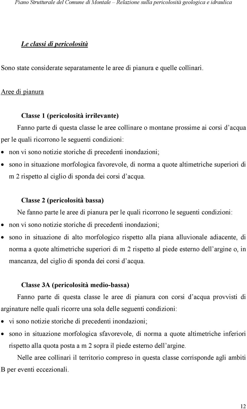 notizie storiche di precedenti inondazioni; sono in situazione morfologica favorevole, di norma a quote altimetriche superiori di m 2 rispetto al ciglio di sponda dei corsi d acqua.