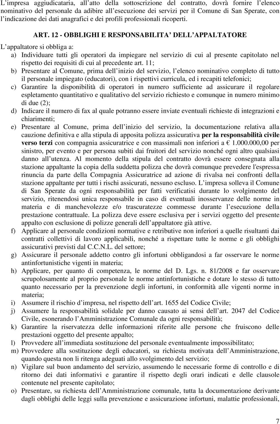 12 - OBBLIGHI E RESPONSABILITA DELL APPALTATORE L appaltatore si obbliga a: a) Individuare tutti gli operatori da impiegare nel servizio di cui al presente capitolato nel rispetto dei requisiti di