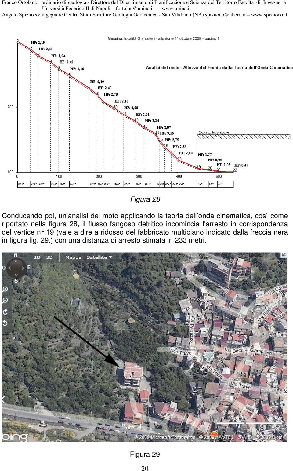 corrispondenza del vertice n 19 (vale a dire a ridosso del fabbricato multipiano indicato