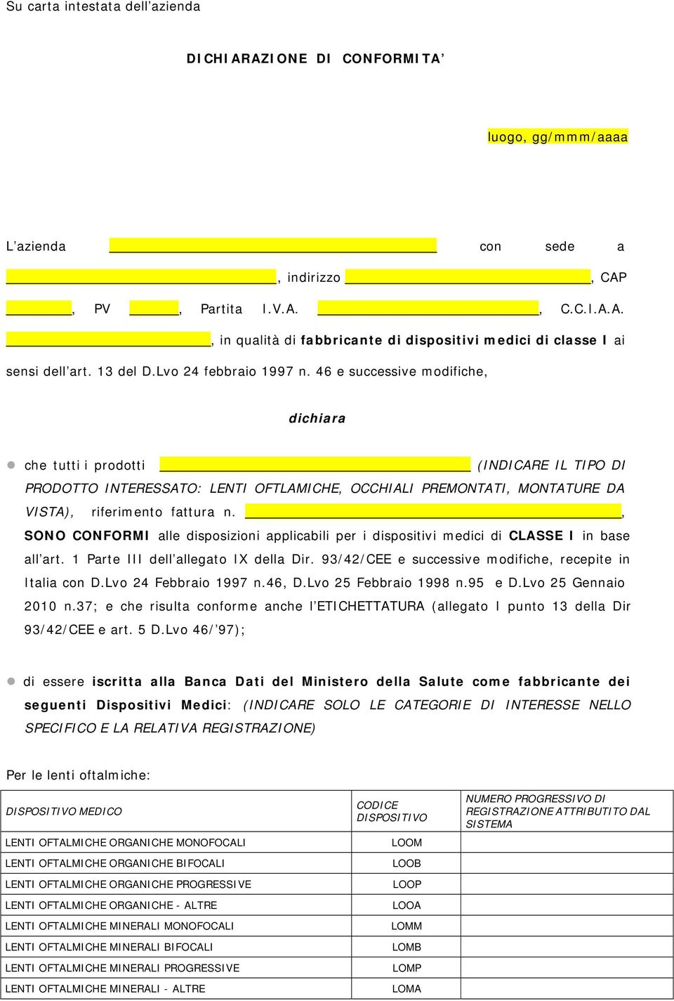 46 e successive modifiche, dichiara che tutti i prodotti (INDICARE IL TIPO DI PRODOTTO INTERESSATO: LENTI OFTLAMICHE, OCCHIALI PREMONTATI, MONTATURE DA VISTA), riferimento fattura n.