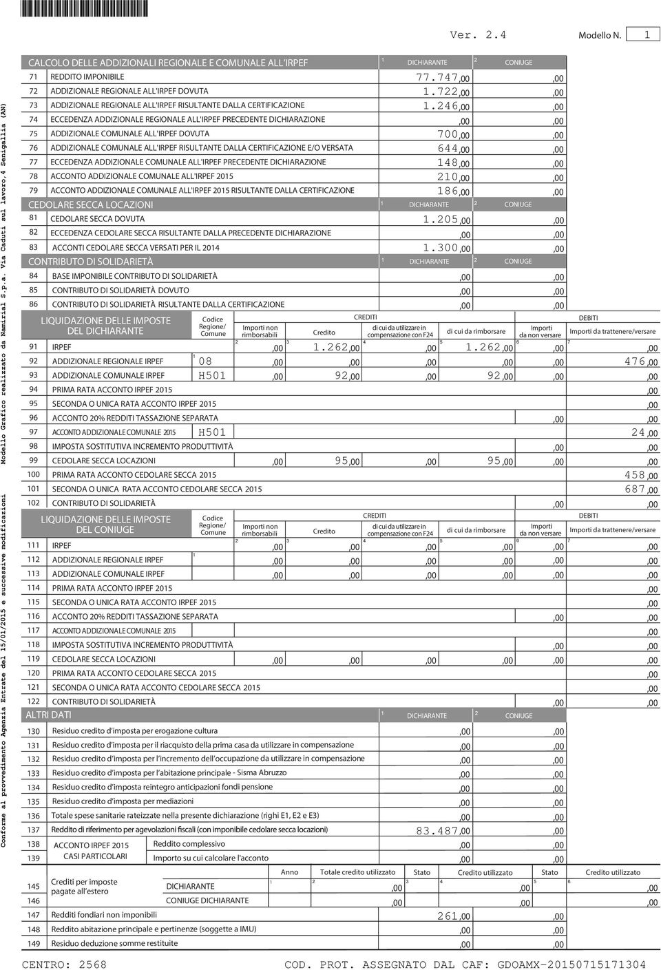 6 7 ECCEDENZA ADDIZIONALE REGIONALE ALL'IRPEF PRECEDENTE DICHIARAZIONE 7 ADDIZIONALE COMUNALE ALL'IRPEF DOVUTA 700 76 ADDIZIONALE COMUNALE ALL'IRPEF RISULTANTE DALLA CERTIFICAZIONE E/O VERSATA 6 77