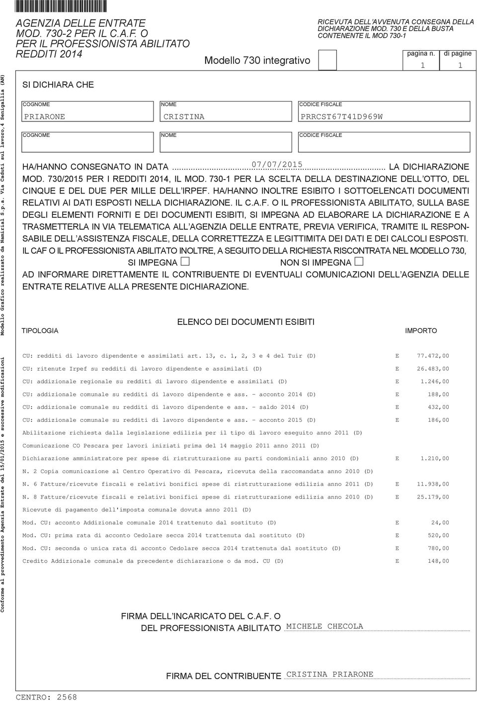 ina n. di pagine Conforme al provvedimento Agenzia Entrate del /0/0 e successive modificazioni Modello Grafico realizzato da Namirial S.p.a. Via Caduti sul lavoro, Senigallia (AN) SI DICHIARA CHE COGNOME NOME CODICE FISCALE PRIARONE CRISTINA PRRCST67TD969W COGNOME NOME CODICE FISCALE HA/HANNO CONSEGNATO IN DATA.