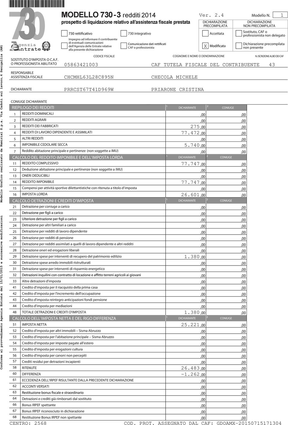 . DICHIARAZIONE PRECOMPILATA o 70 integrativo Accettata Impegno ad informare il contribuente di eventuali comunicazioni dell Agenzia delle Entrate relative alla presente dichiarazione CAF o