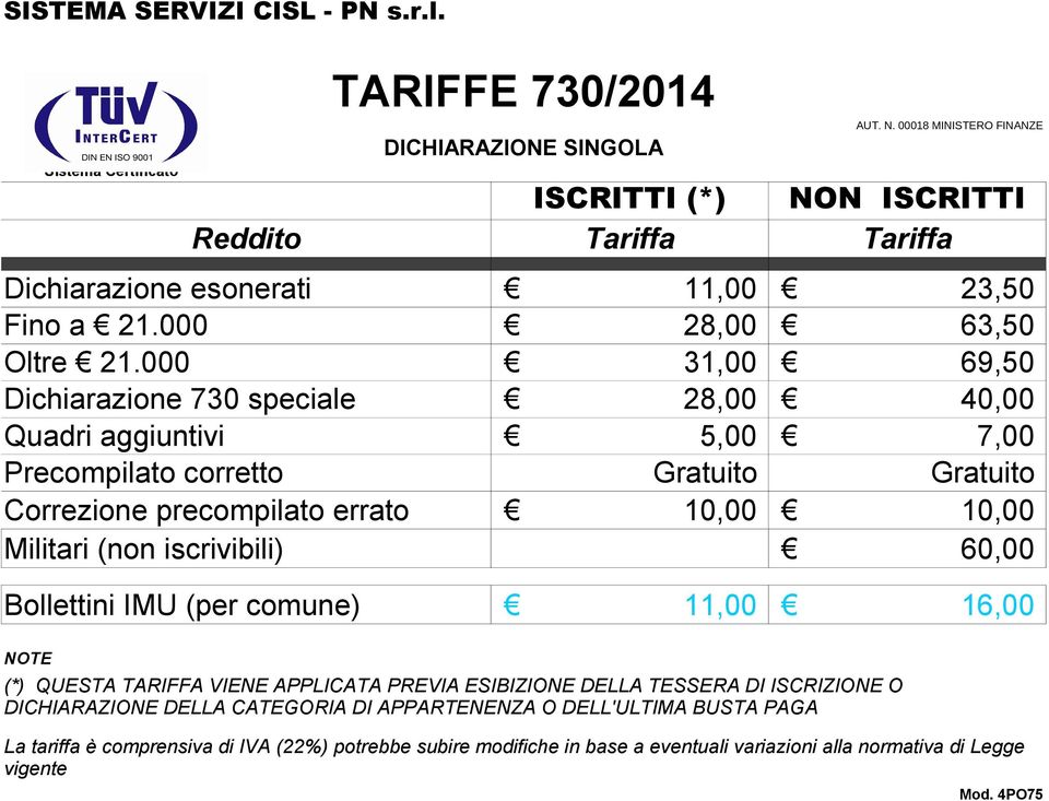 Militari (non iscrivibili) 60,00 Bollettini IMU (per comune) 11,00 16,00 (*) QUESTA TARIFFA VIENE APPLICATA PREVIA ESIBIZIONE DELLA TESSERA DI ISCRIZIONE O