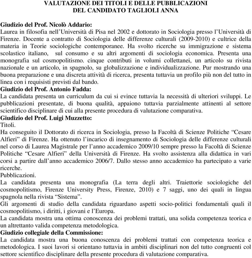 Ha svolto ricerche su immigrazione e sistema scolastico italiano, sul consumo e su altri argomenti di sociologia economica. Presenta una monografia sul cosmopolitismo.