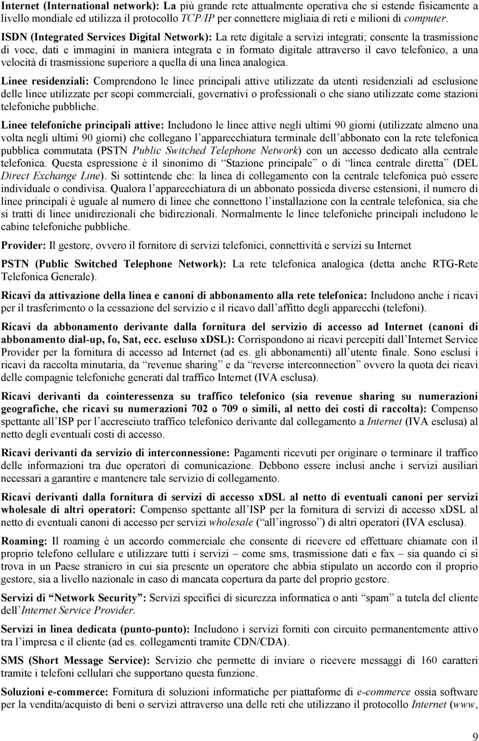 ISDN (Integrated Services Digital Network): La rete digitale a servizi integrati; consente la trasmissione di voce, dati e immagini in maniera integrata e in formato digitale attraverso il cavo