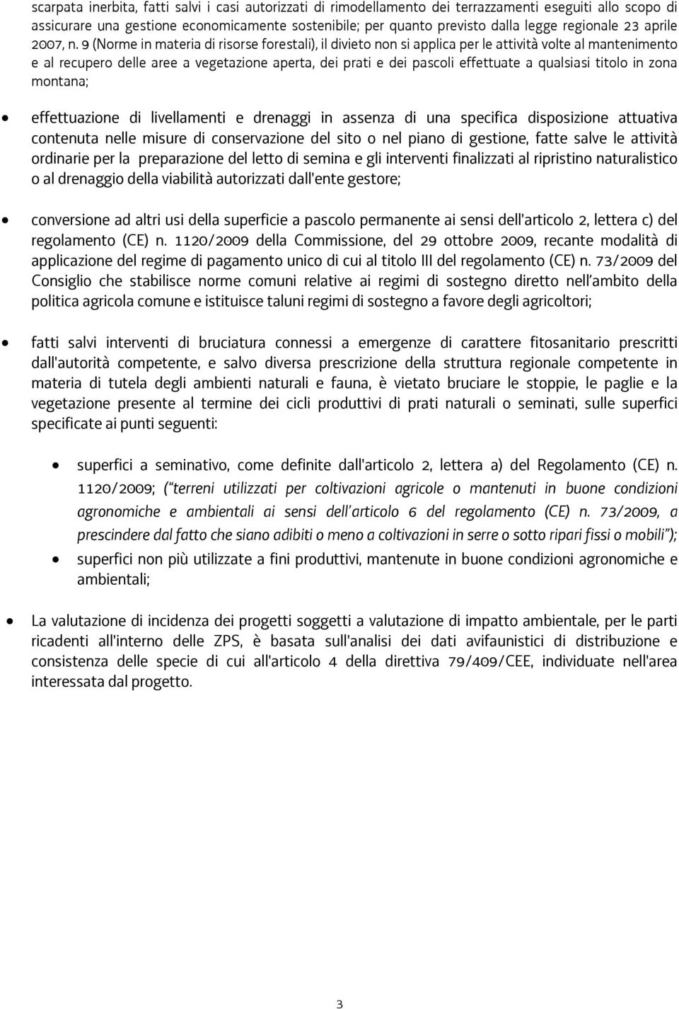 9 (Norme in materia di risorse forestali), il divieto non si applica per le attività volte al mantenimento e al recupero delle aree a vegetazione aperta, dei prati e dei pascoli effettuate a