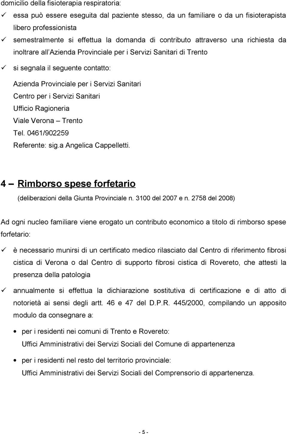 Servizi Sanitari Ufficio Ragioneria Viale Verona Trento Tel. 0461/902259 Referente: sig.a Angelica Cappelletti. 4 Rimborso spese forfetario (deliberazioni della Giunta Provinciale n.