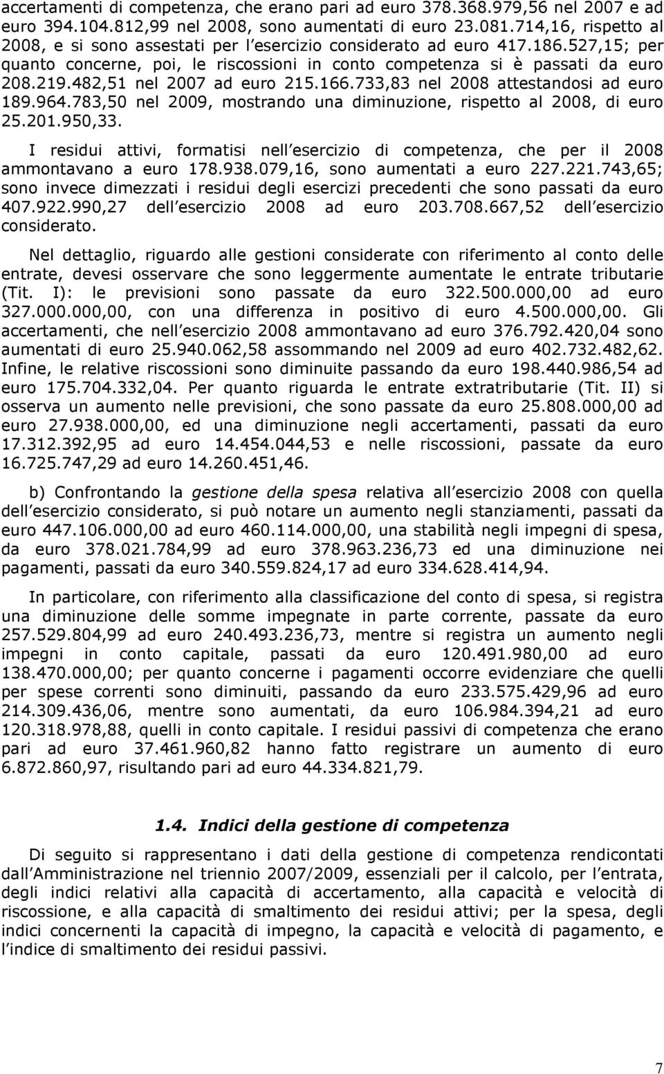 482,51 nel 2007 ad euro 215.166.733,83 nel 2008 attestandosi ad euro 189.964.783,50 nel 2009, mostrando una diminuzione, rispetto al 2008, di euro 25.201.950,33.