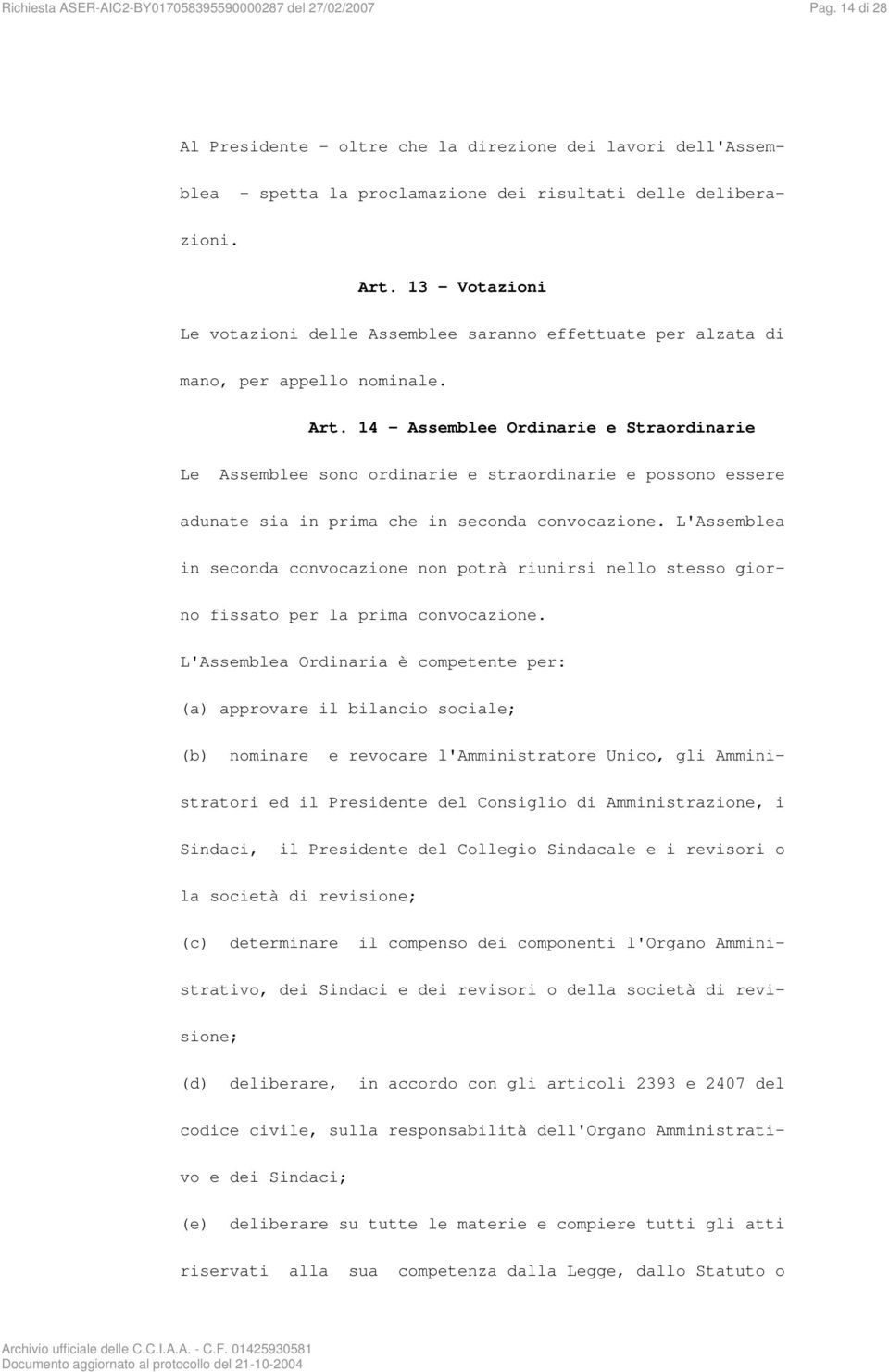 14 - Assemblee Ordinarie e Straordinarie Le Assemblee sono ordinarie e straordinarie e possono essere adunate sia in prima che in seconda convocazione.