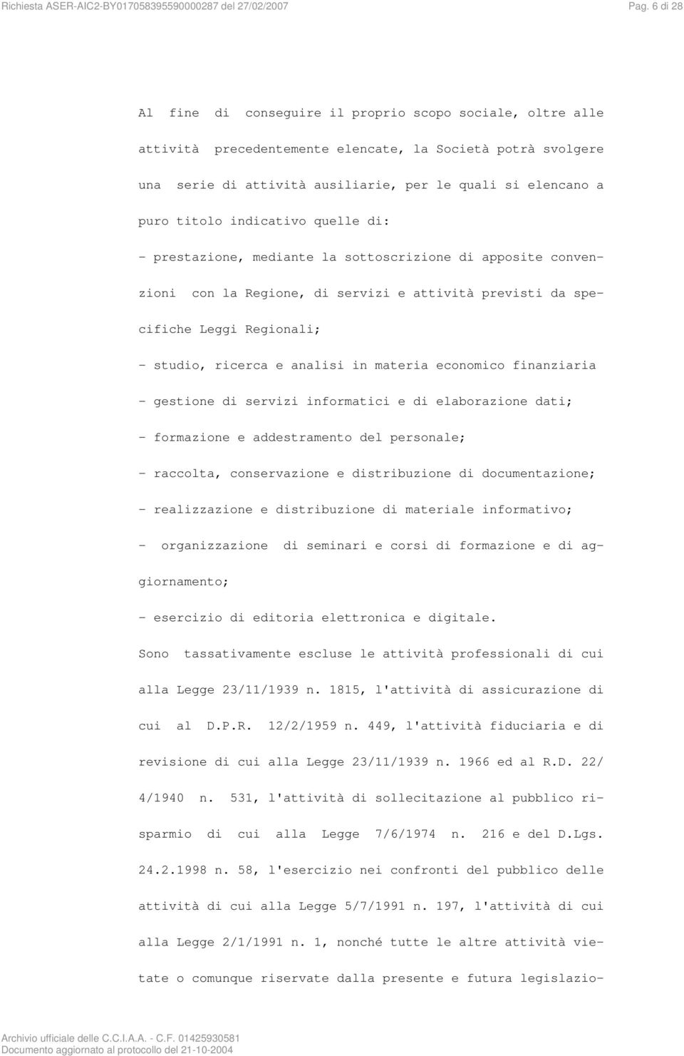 titolo indicativo quelle di: - prestazione, mediante la sottoscrizione di apposite convenzioni con la Regione, di servizi e attività previsti da specifiche Leggi Regionali; - studio, ricerca e