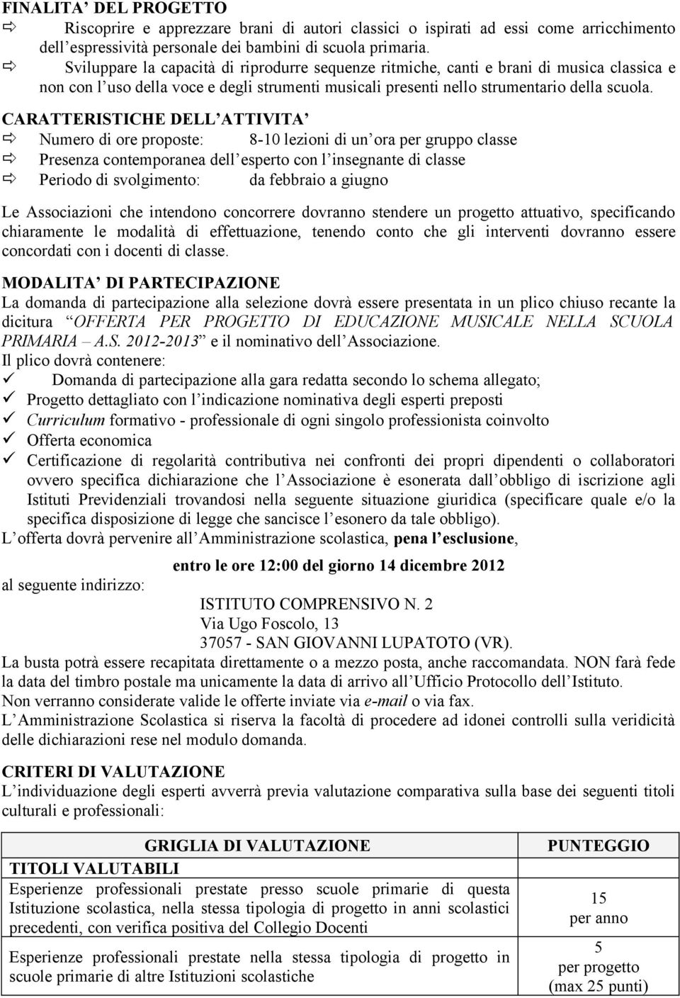 CARATTERISTICHE DELL ATTIVITA Numero di ore proposte: 8-10 lezioni di un ora per gruppo classe Presenza contemporanea dell esperto con l insegnante di classe Periodo di svolgimento: da febbraio a