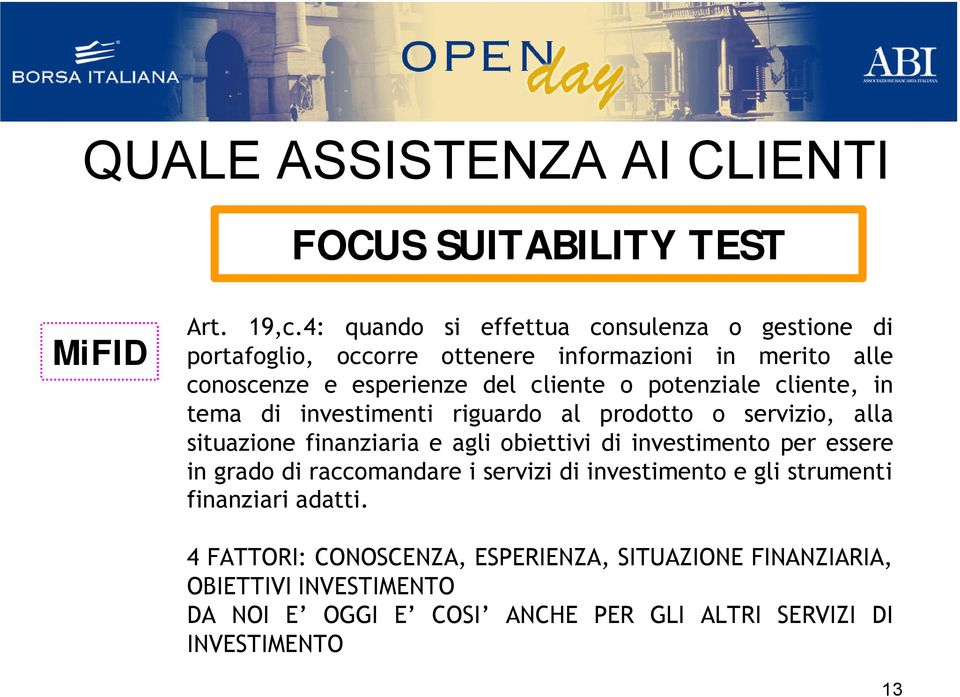 potenziale cliente, in tema di investimenti riguardo al prodotto o servizio, alla situazione finanziaria e agli obiettivi di investimento per essere