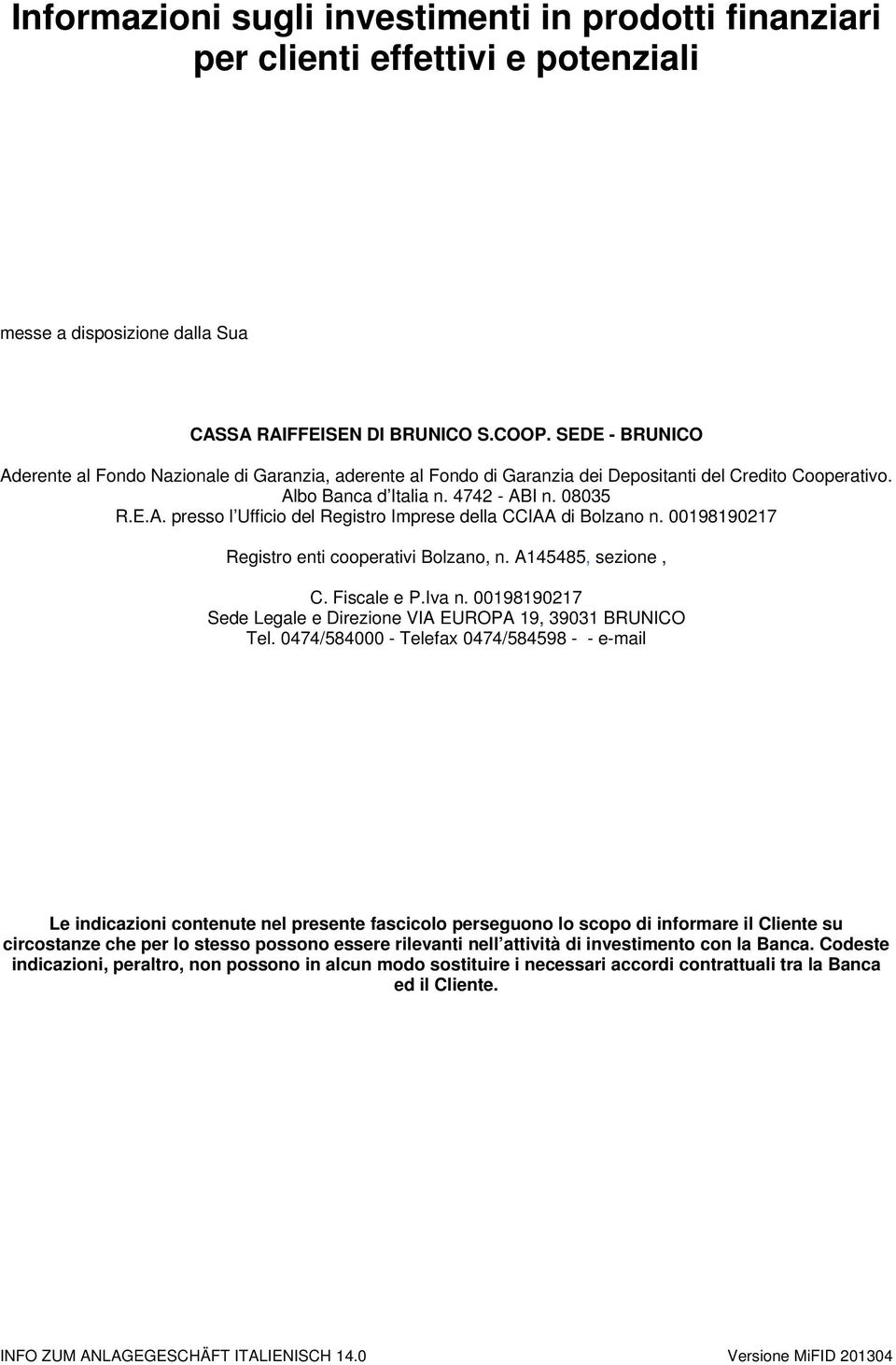 00198190217 Registro enti cooperativi Bolzano, n. A145485, sezione, C. Fiscale e P.Iva n. 00198190217 Sede Legale e Direzione VIA EUROPA 19, 39031 BRUNICO Tel.