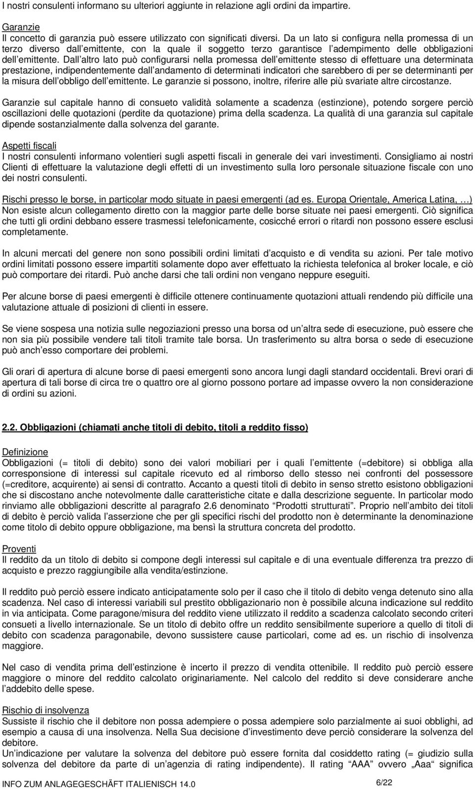 Dall altro lato può configurarsi nella promessa dell emittente stesso di effettuare una determinata prestazione, indipendentemente dall andamento di determinati indicatori che sarebbero di per se