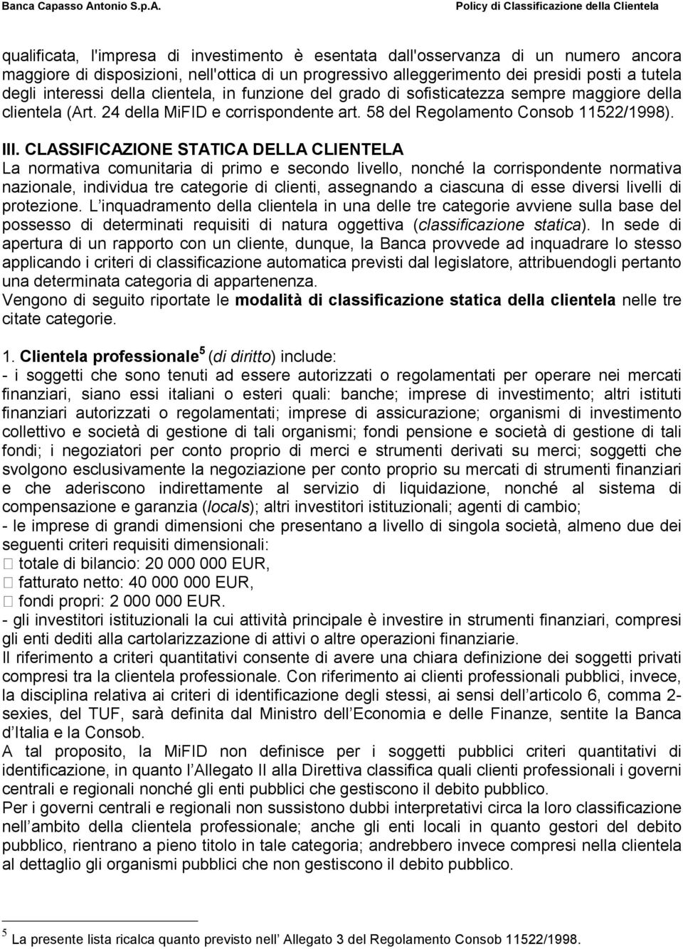 CLASSIFICAZIONE STATICA DELLA CLIENTELA La normativa comunitaria di primo e secondo livello, nonché la corrispondente normativa nazionale, individua tre categorie di clienti, assegnando a ciascuna di