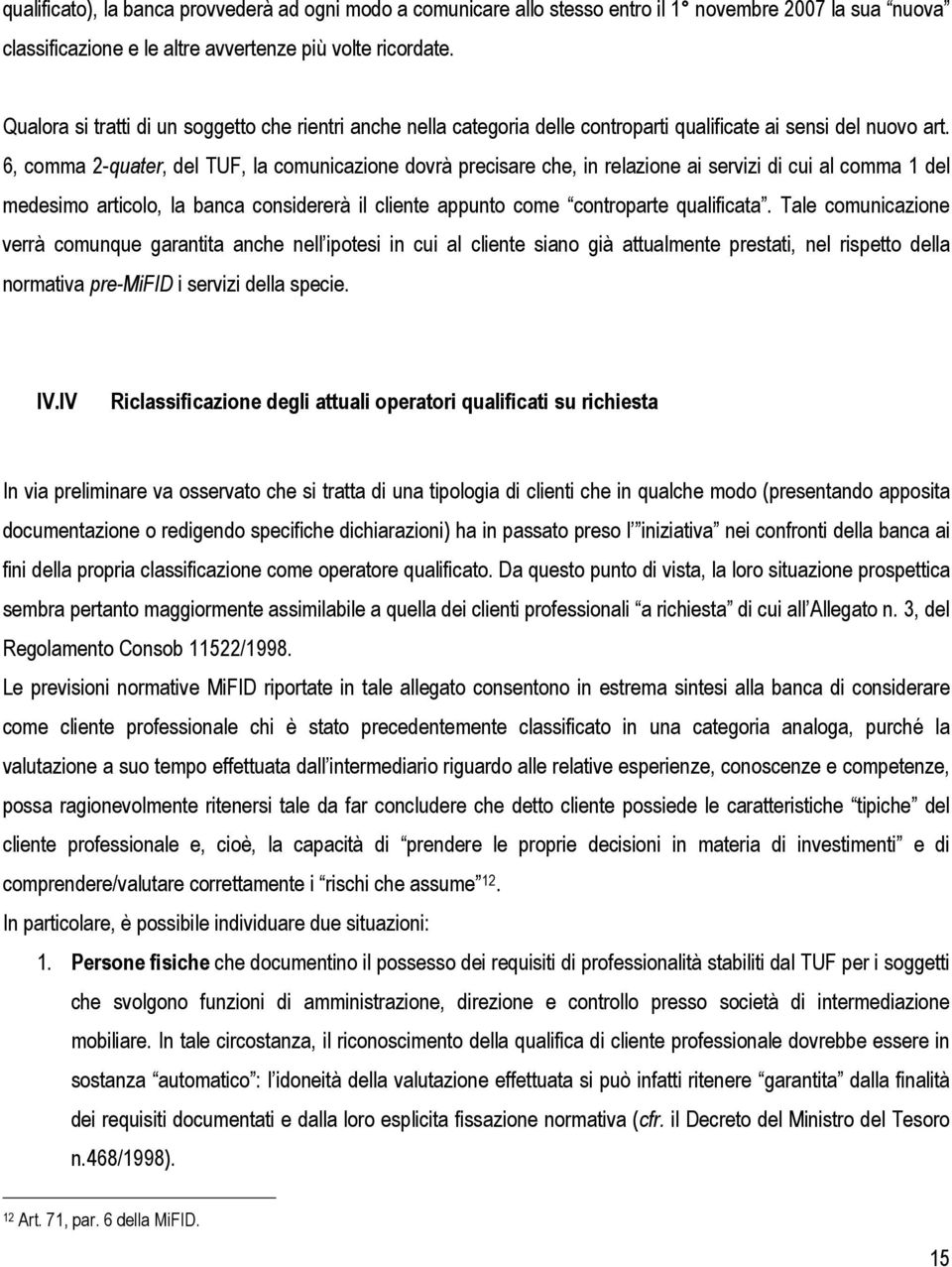 6, comma 2-quater, del TUF, la comunicazione dovrà precisare che, in relazione ai servizi di cui al comma 1 del medesimo articolo, la banca considererà il cliente appunto come controparte qualificata.