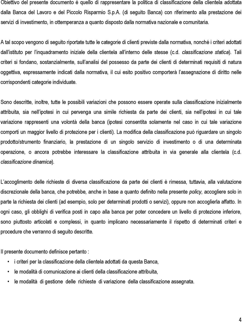 A tal scopo vengono di seguito riportate tutte le categorie di clienti previste dalla normativa, nonché i criteri adottati dall istituto per l inquadramento iniziale della clientela all interno delle