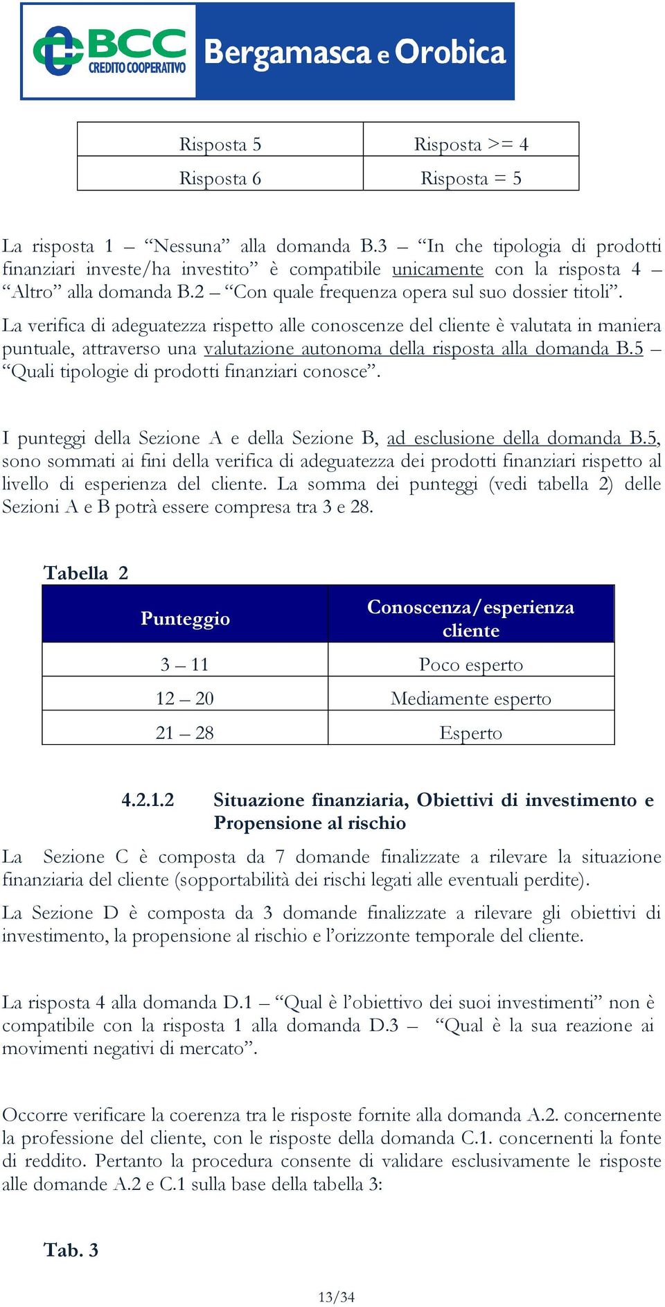 La verifica di adeguatezza rispetto alle conoscenze del cliente è valutata in maniera puntuale, attraverso una valutazione autonoma della risposta alla domanda B.