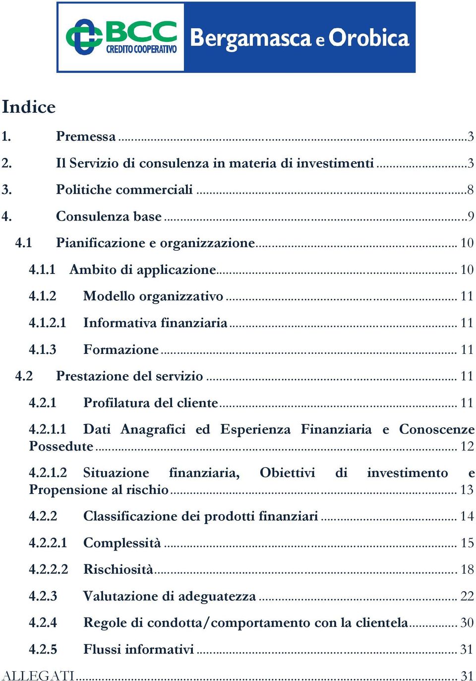 .. 12 4.2.1.2 Situazione finanziaria, Obiettivi di investimento e Propensione al rischio... 13 4.2.2 Classificazione dei prodotti finanziari... 14 4.2.2.1 Complessità... 15 4.2.2.2 Rischiosità... 18 4.