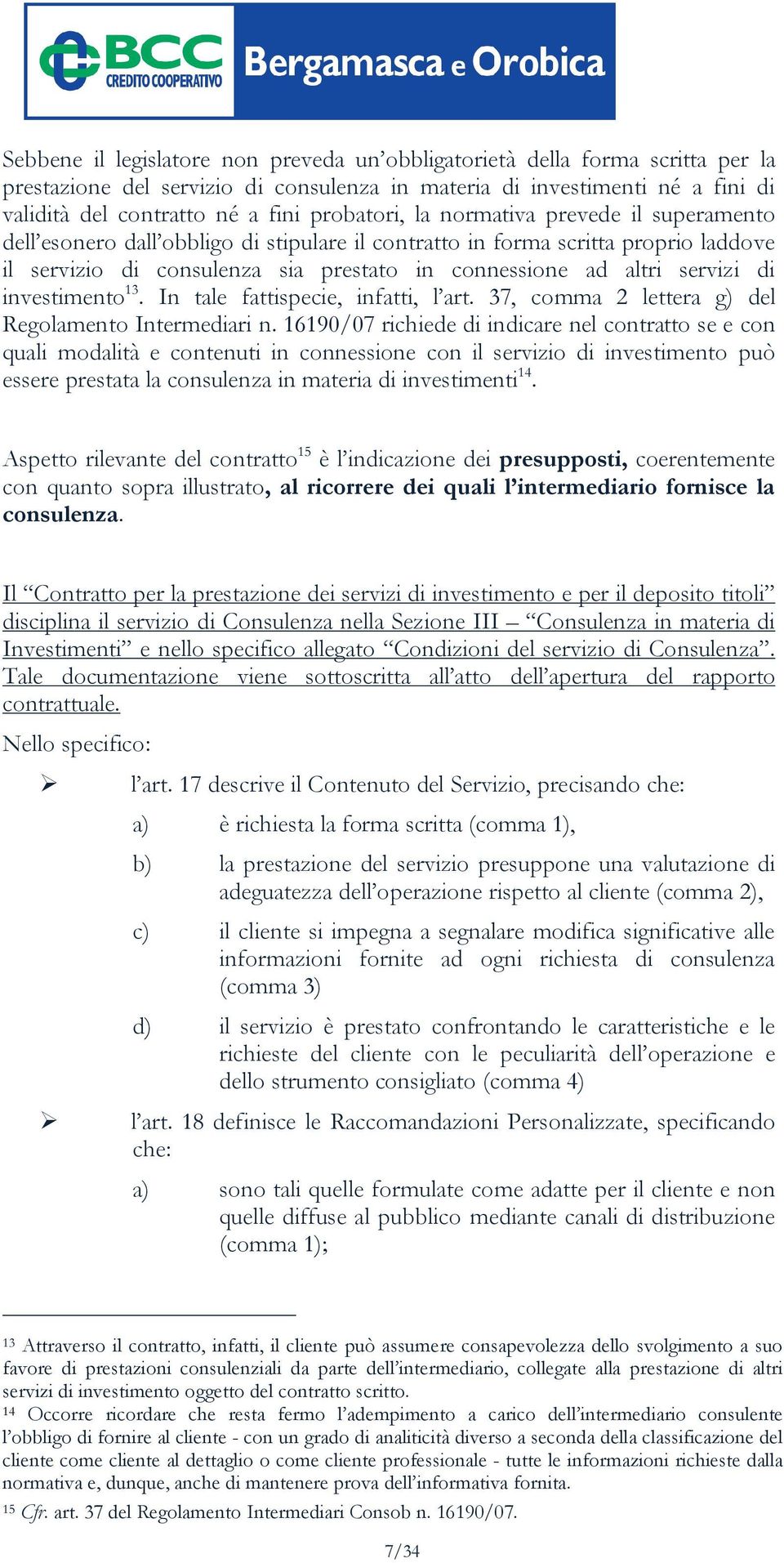 servizi di investimento 13. In tale fattispecie, infatti, l art. 37, comma 2 lettera g) del Regolamento Intermediari n.