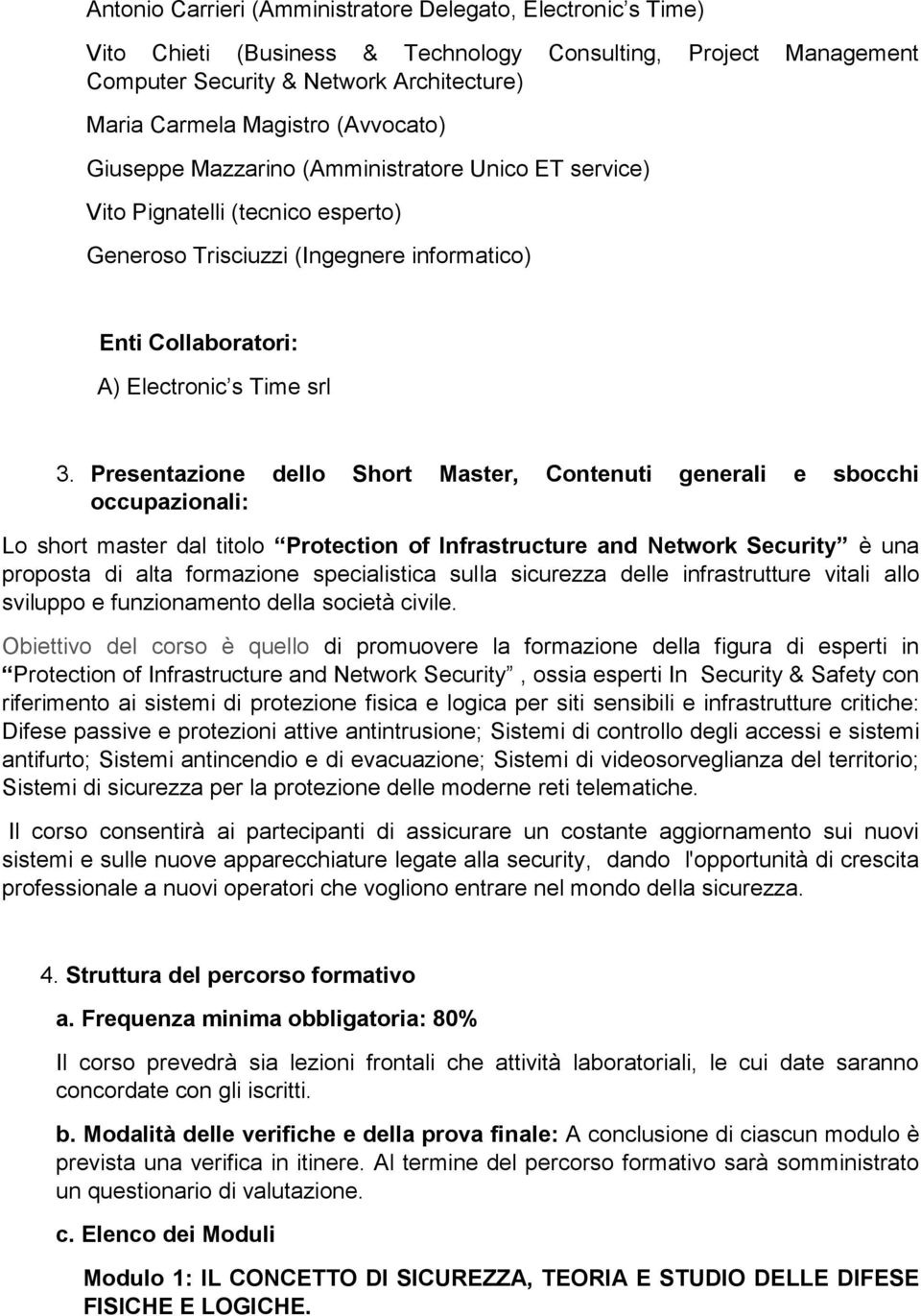 Presentazione dello Short Master, Contenuti generali e sbocchi occupazionali: Lo short master dal titolo Protection of Infrastructure and Network Security è una proposta di alta formazione