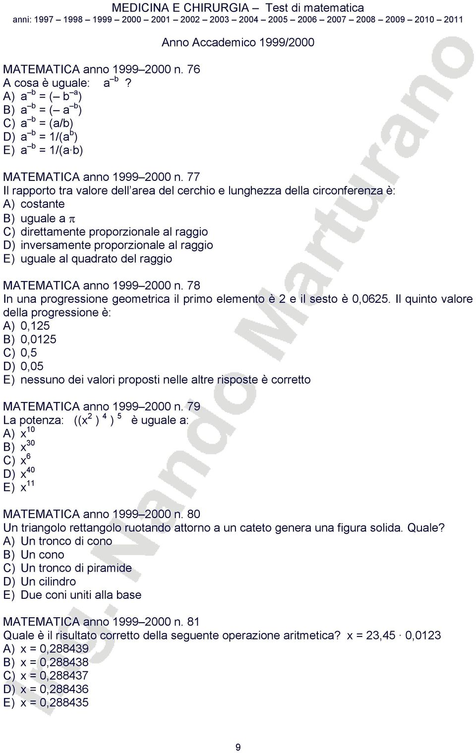 al quadrato del raggio MATEMATICA anno 1999 000 n. 78 In una progressione geometrica il primo elemento è e il sesto è 0,065.