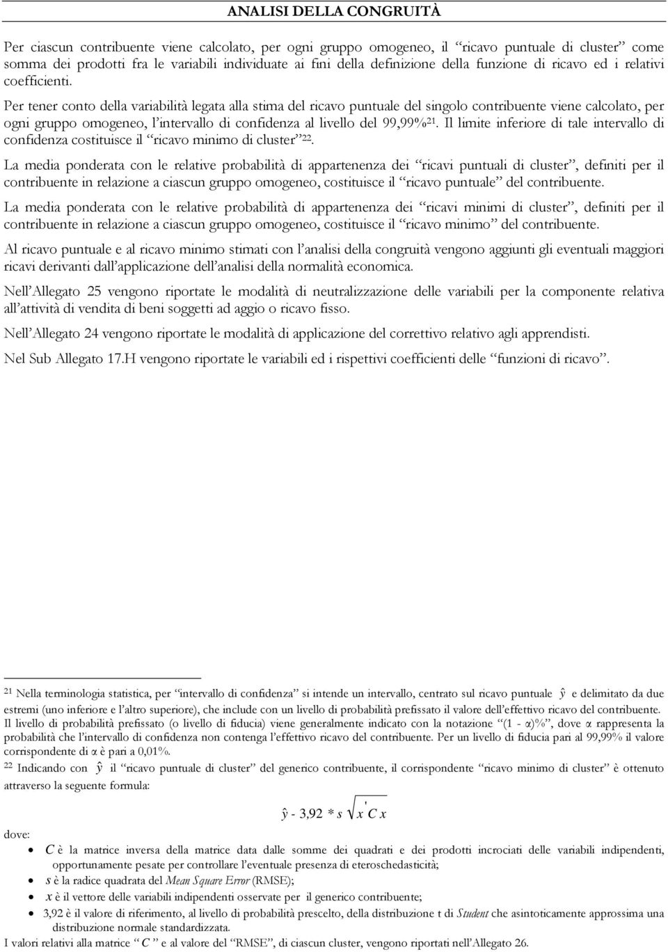 Per tener conto della variabilità legata alla stima del ricavo puntuale del singolo contribuente viene calcolato, per ogni gruppo omogeneo, l intervallo di confidenza al livello del 99,99% 21.