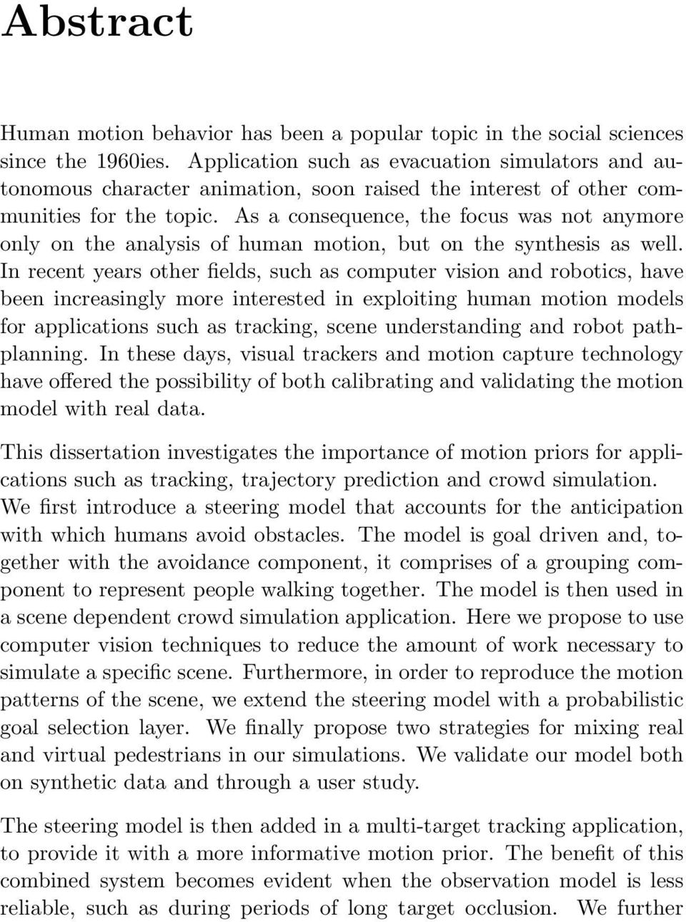 As a consequence, the focus was not anymore only on the analysis of human motion, but on the synthesis as well.