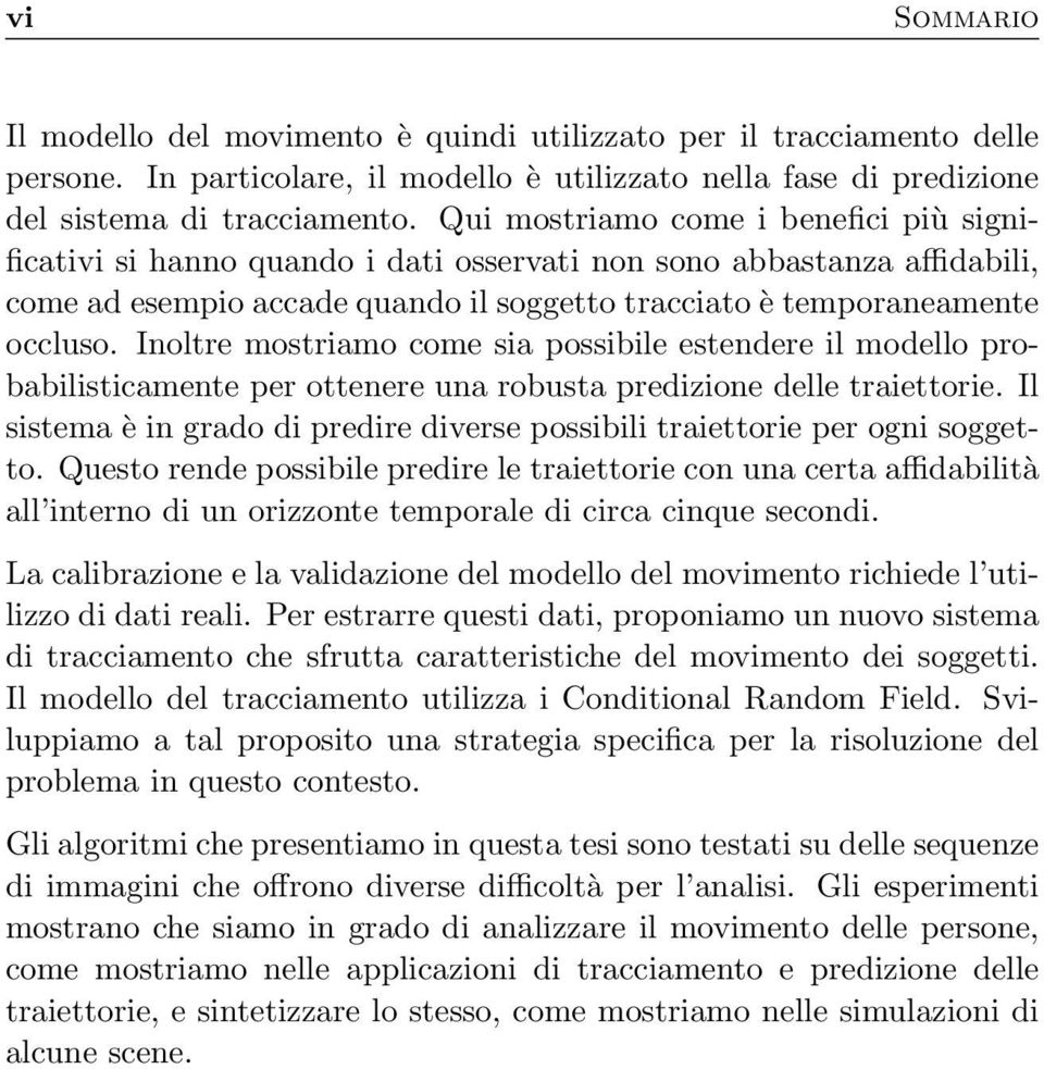 Inoltre mostriamo come sia possibile estendere il modello probabilisticamente per ottenere una robusta predizione delle traiettorie.