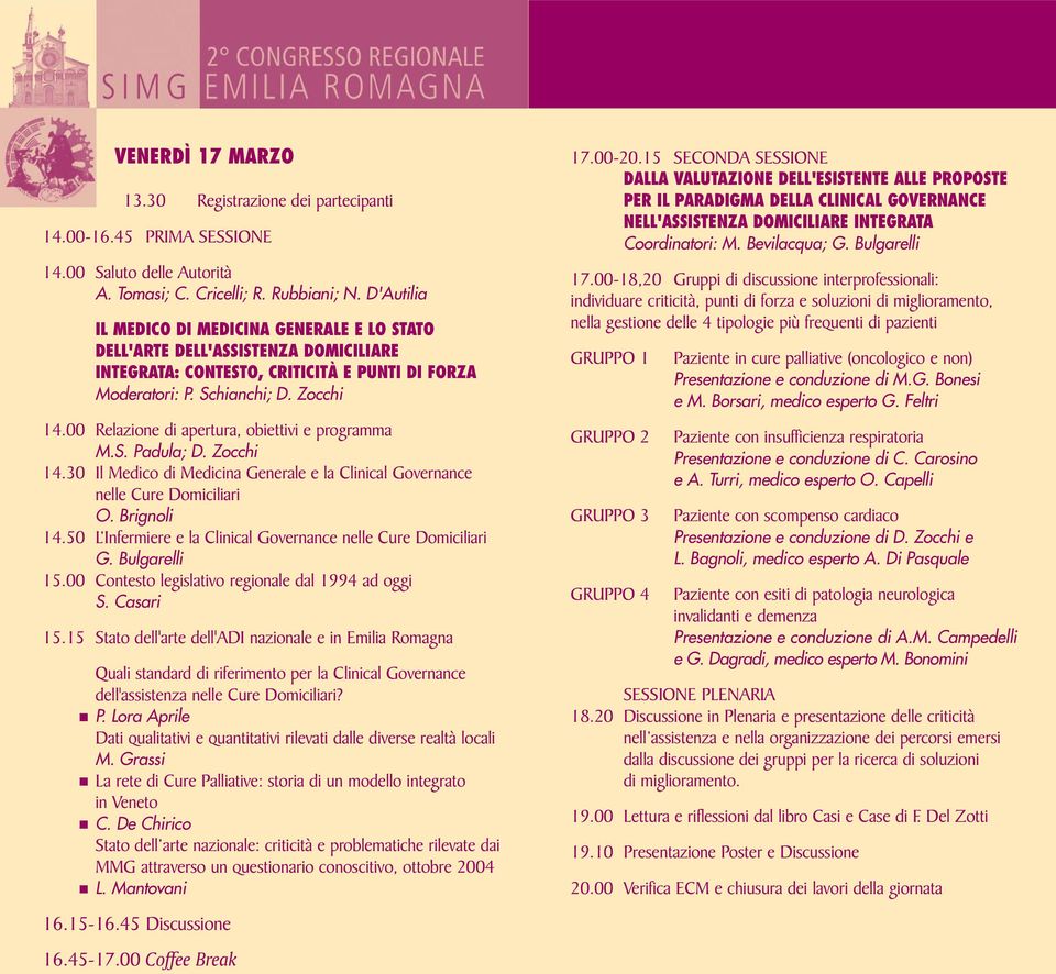 00 Relazione di apertura, obiettivi e programma M.S. Padula; D. Zocchi 14.30 Il Medico di Medicina Generale e la Clinical Governance nelle Cure Domiciliari O. Brignoli 14.