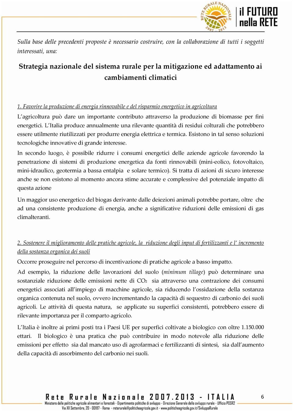 Favorire la produzione di energia rinnovabile e del risparmio energetico in agricoltura L agricoltura può dare un importante contributo attraverso la produzione di biomasse per fini energetici.