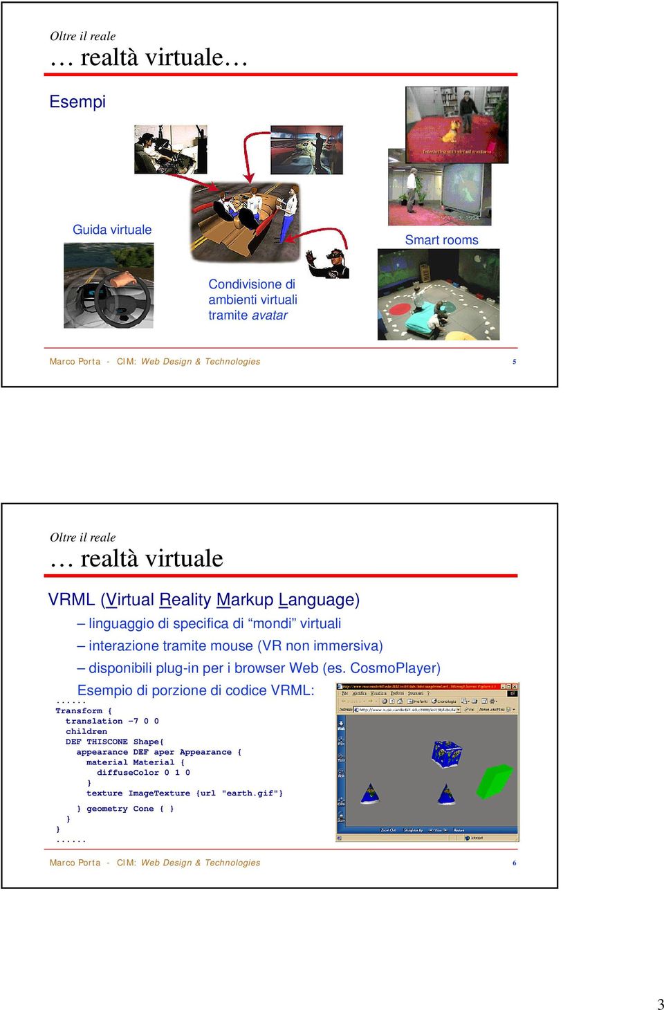 disponibili plug-in per i browser Web (es. CosmoPlayer) Esempio di porzione di codice VRML:.