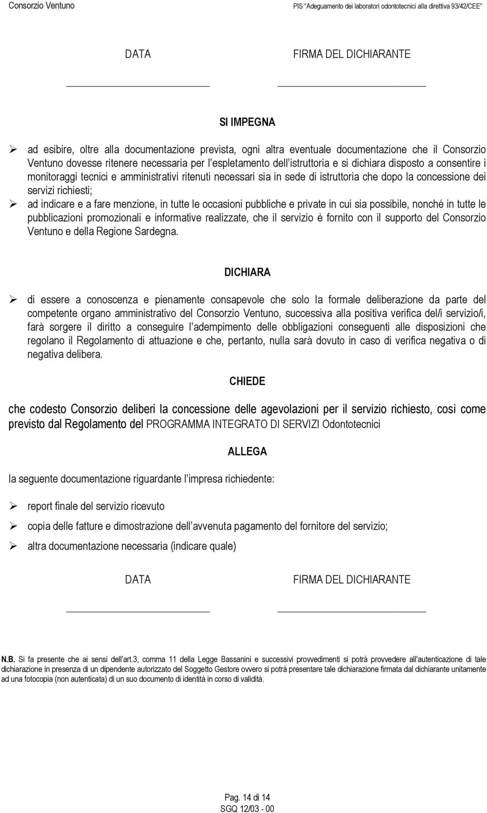 fare menzione, in tutte le occasioni pubbliche e private in cui sia possibile, nonché in tutte le pubblicazioni promozionali e informative realizzate, che il servizio è fornito con il supporto del