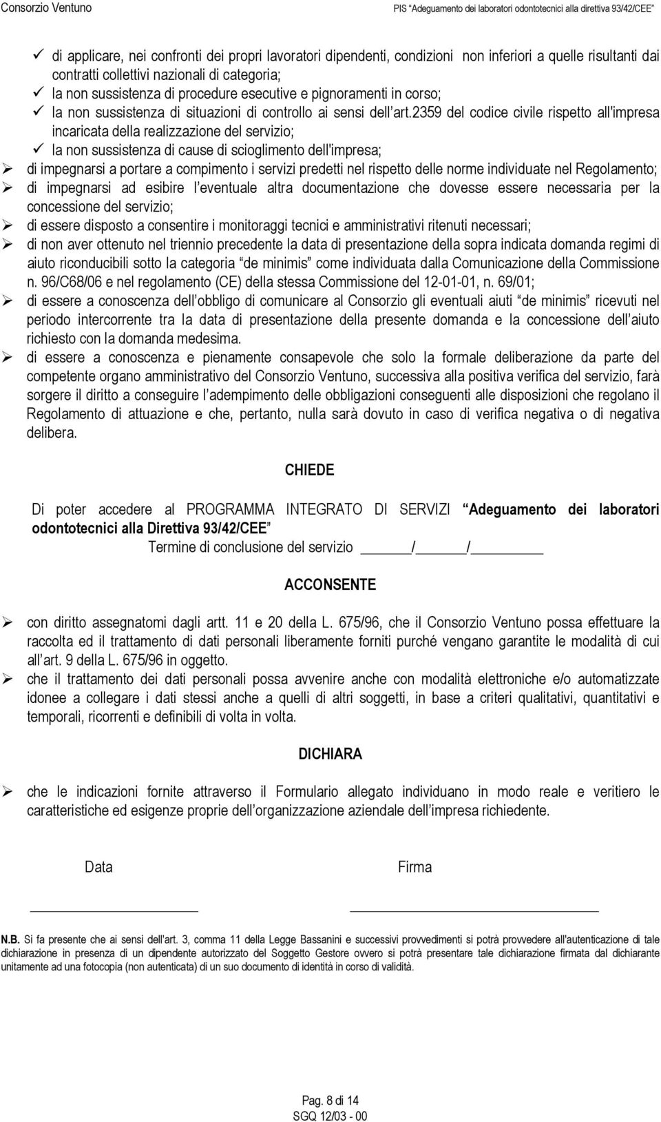 2359 del codice civile rispetto all'impresa incaricata della realizzazione del servizio; la non sussistenza di cause di scioglimento dell'impresa; di impegnarsi a portare a compimento i servizi