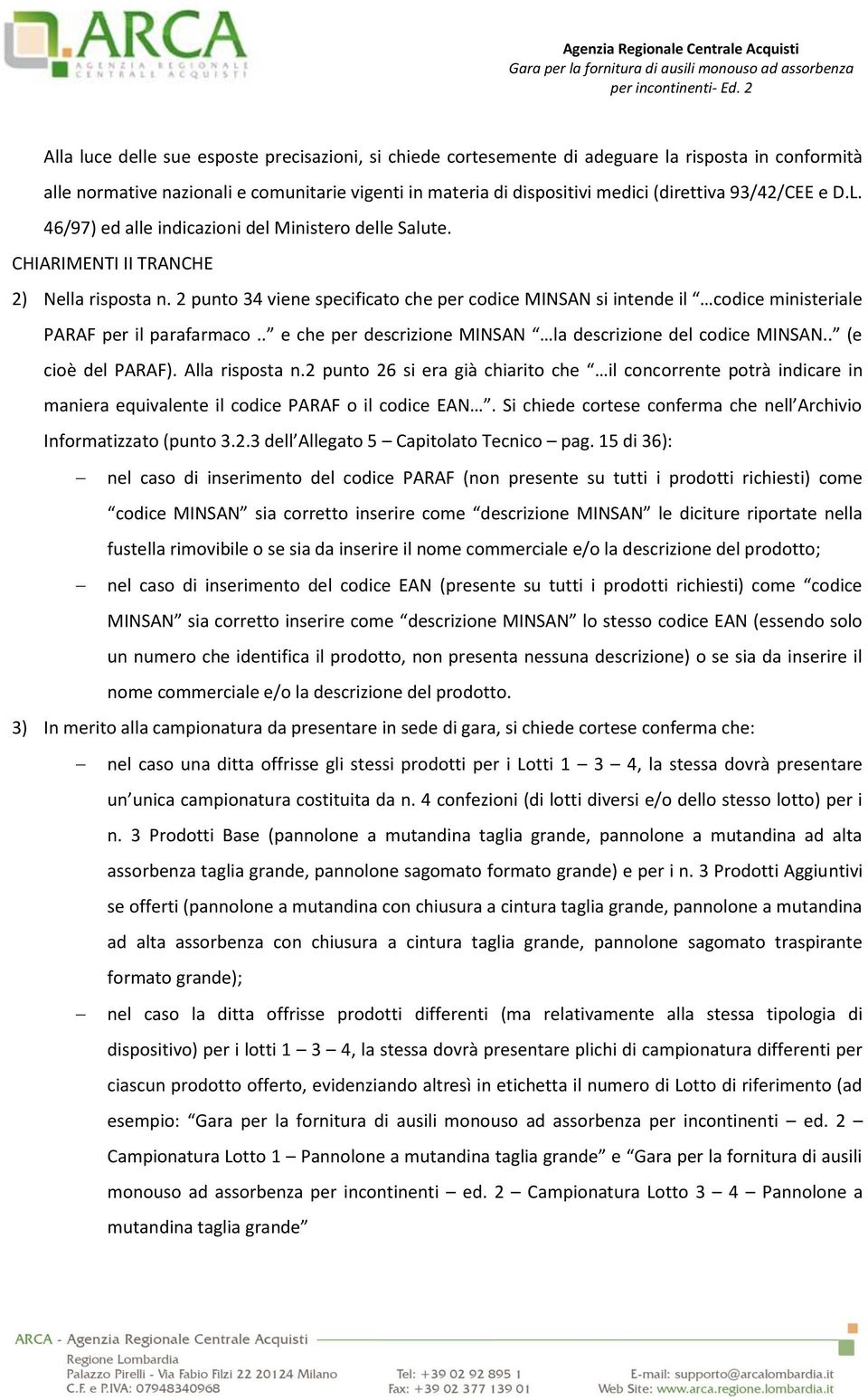 2 punto 34 viene specificato che per codice MINSAN si intende il codice ministeriale PARAF per il parafarmaco.. e che per descrizione MINSAN la descrizione del codice MINSAN.. (e cioè del PARAF).