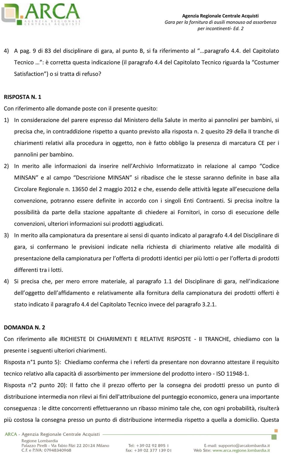 1 Con riferimento alle domande poste con il presente quesito: 1) In considerazione del parere espresso dal Ministero della Salute in merito ai pannolini per bambini, si precisa che, in contraddizione