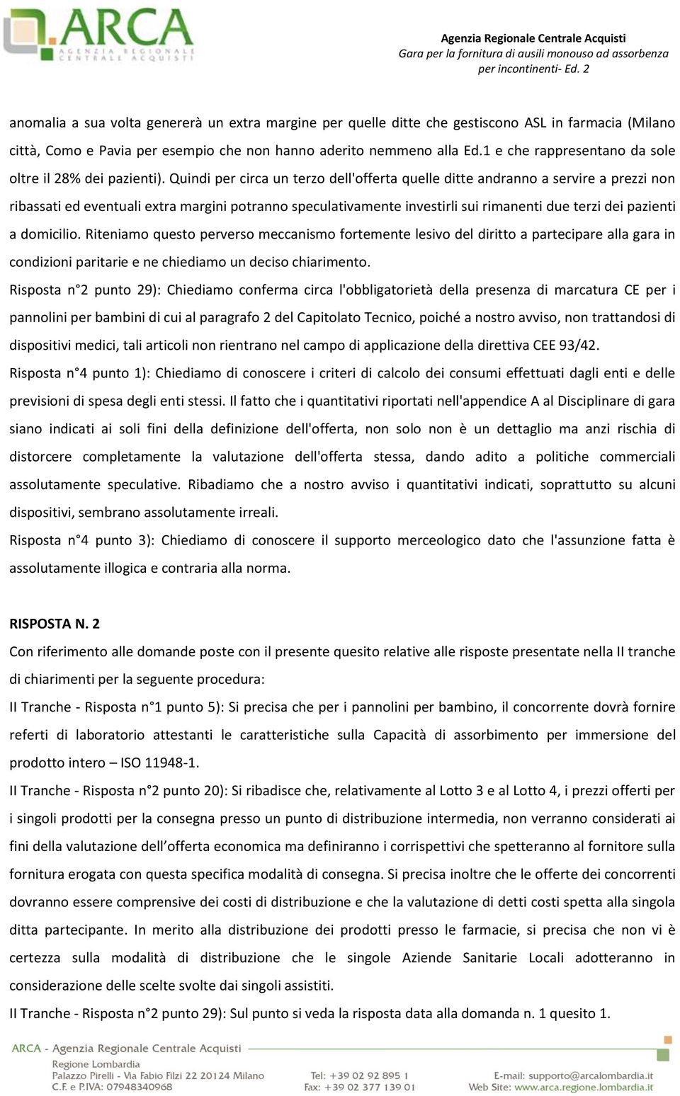 Quindi per circa un terzo dell'offerta quelle ditte andranno a servire a prezzi non ribassati ed eventuali extra margini potranno speculativamente investirli sui rimanenti due terzi dei pazienti a