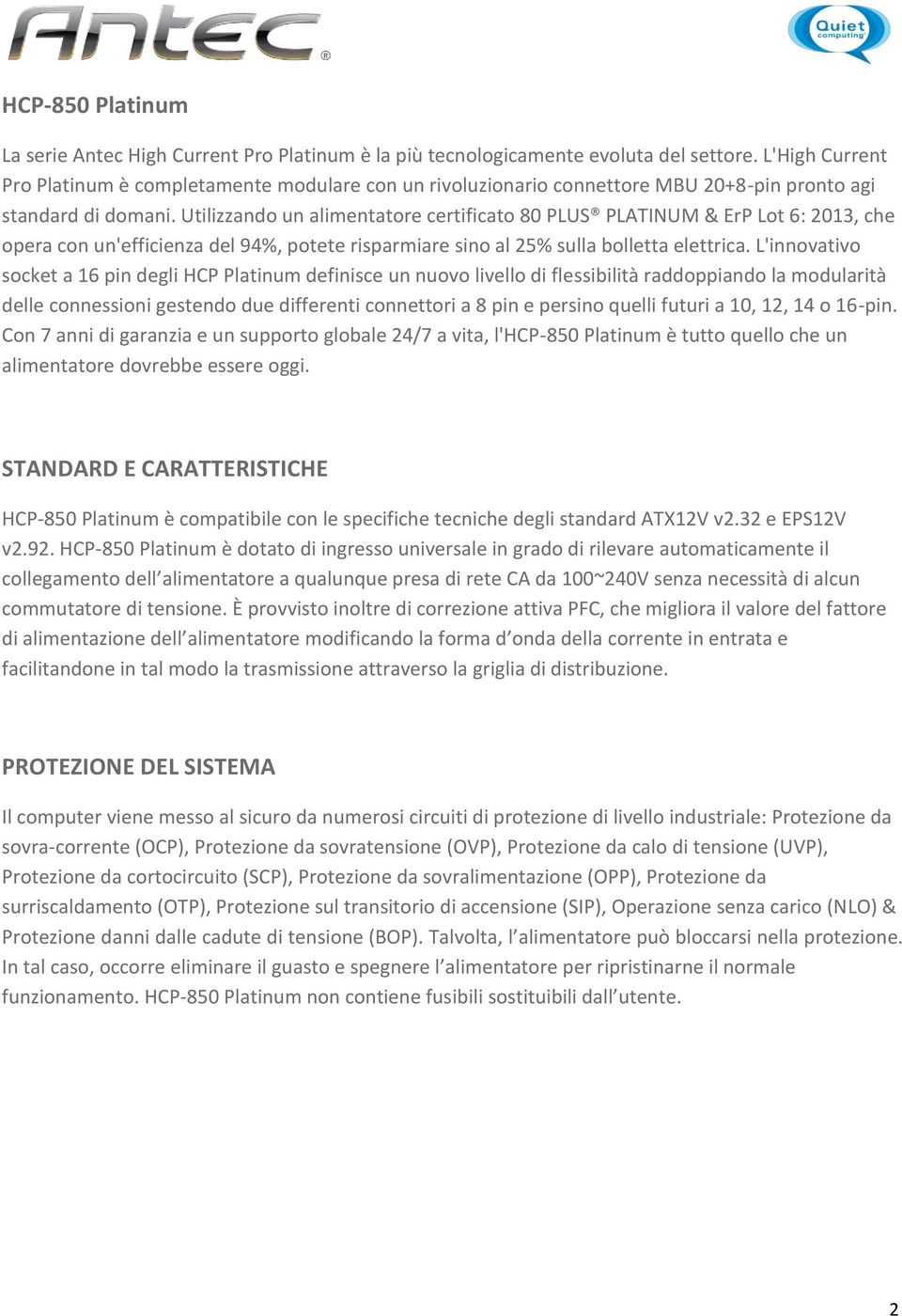 Utilizzando un alimentatore certificato 80 PLUS PLATINUM & ErP Lot 6: 2013, che opera con un'efficienza del 94%, potete risparmiare sino al 25% sulla bolletta elettrica.