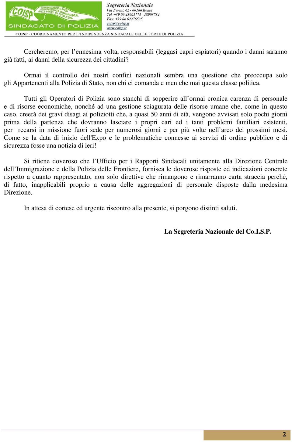 Tutti gli Operatori di Polizia sono stanchi di sopperire all ormai cronica carenza di personale e di risorse economiche, nonché ad una gestione sciagurata delle risorse umane che, come in questo