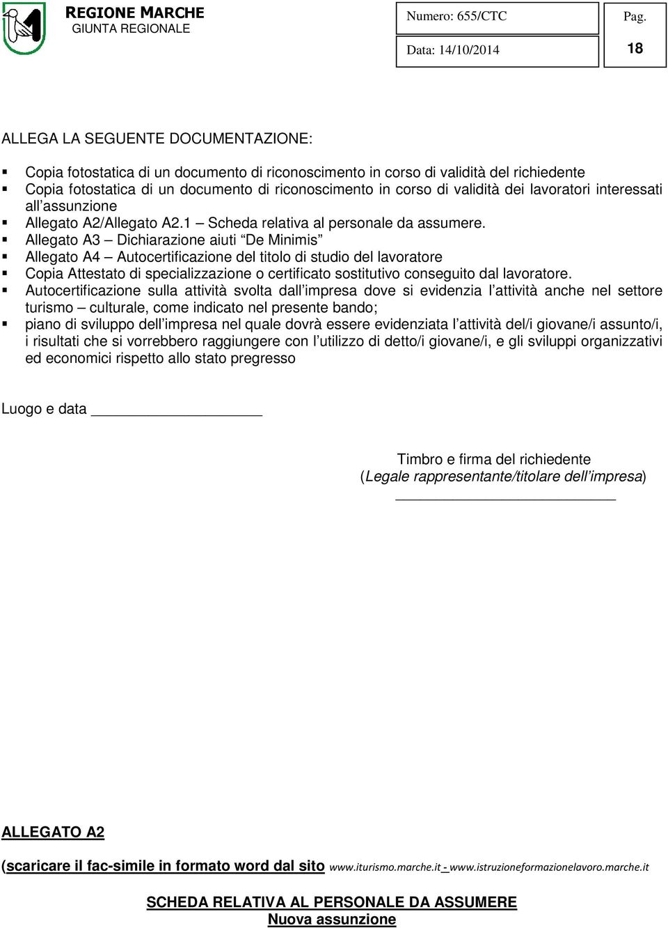 Allegato A3 Dichiarazione aiuti De Minimis Allegato A4 Autocertificazione del titolo di studio del lavoratore Copia Attestato di specializzazione o certificato sostitutivo conseguito dal lavoratore.