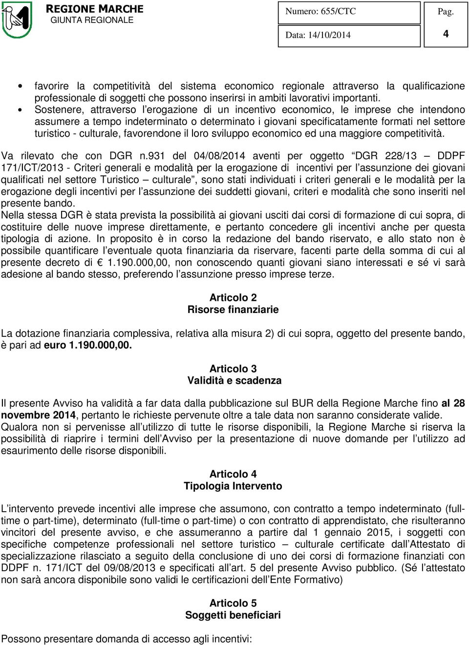 culturale, favorendone il loro sviluppo economico ed una maggiore competitività. Va rilevato che con DGR n.