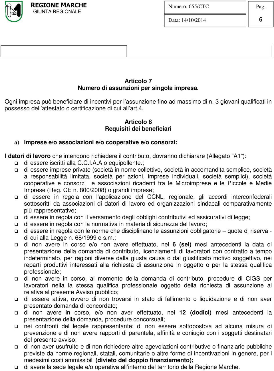 Articolo 8 Requisiti dei beneficiari a) Imprese e/o associazioni e/o cooperative e/o consorzi: I datori di lavoro che intendono richiedere il contributo, dovranno dichiarare (Allegato A1 ): di essere