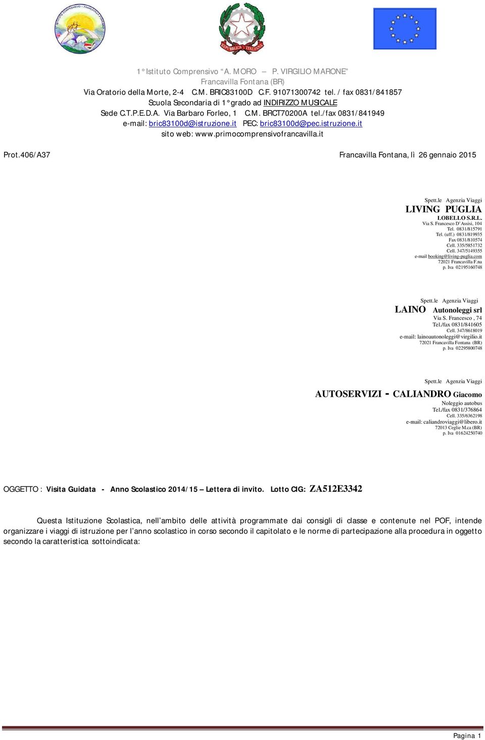 istruzione.it sito web: www.primocomprensivofrancavilla.it Prot.406/A37 Francavilla Fontana, lì 26 gennaio 2015 Spett.le Agenzia Viaggi LIVING PUGLIA LOBELLO S.R.L. Via S. Francesco D Assisi, 104 Tel.