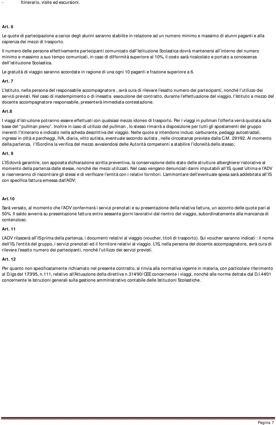 Il numero delle persone effettivamente partecipanti comunicato dall Istituzione Scolastica dovrà mantenersi all interno del numero minimo e massimo a suo tempo comunicati, in caso di difformità