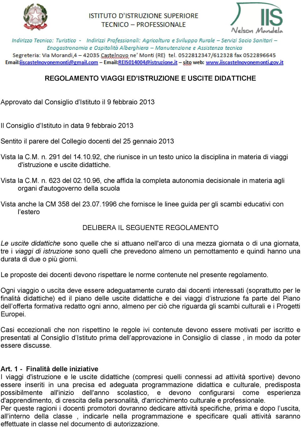 07.1996 che fornisce le linee guida per gli scambi educativi con l estero DELIBERA IL SEGUENTE REGOLAMENTO Le uscite didattiche sono quelle che si attuano nell'arco di una mezza giornata o di una