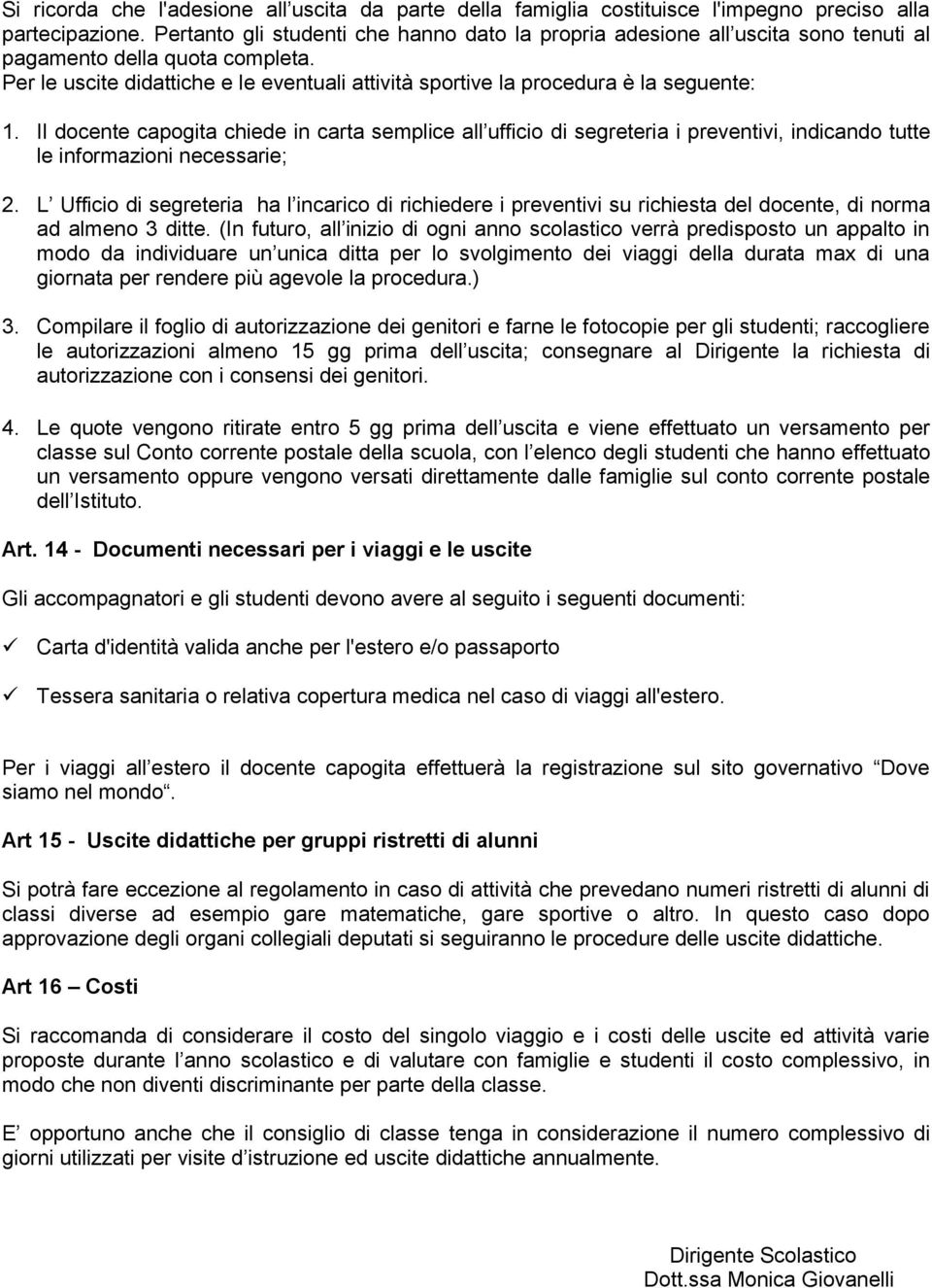 Per le uscite didattiche e le eventuali attività sportive la procedura è la seguente: 1.