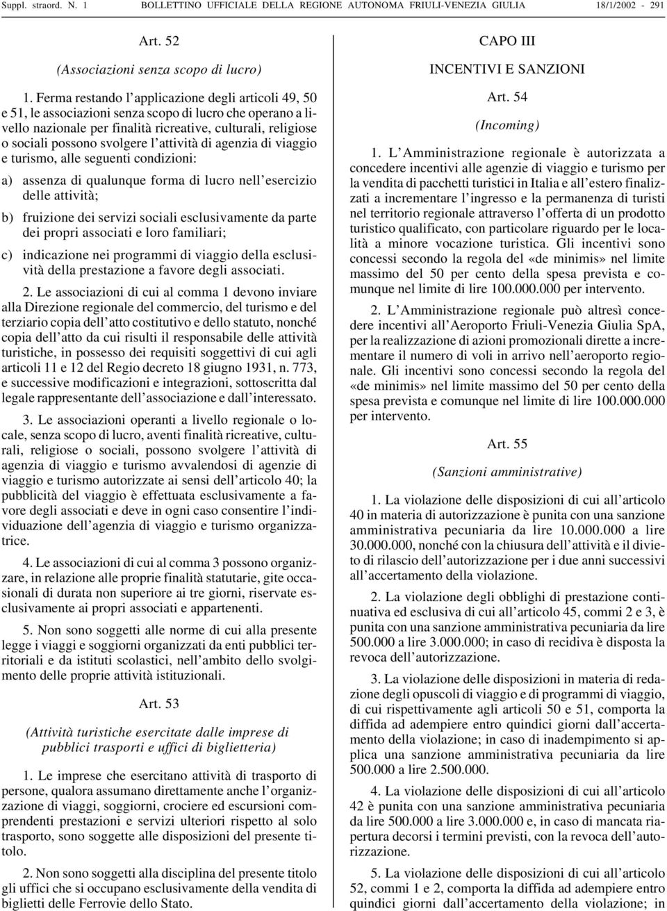 l attività di agenzia di viaggio e turismo, alle seguenti condizioni: a) assenza di qualunque forma di lucro nell esercizio delle attività; b) fruizione dei servizi sociali esclusivamente da parte