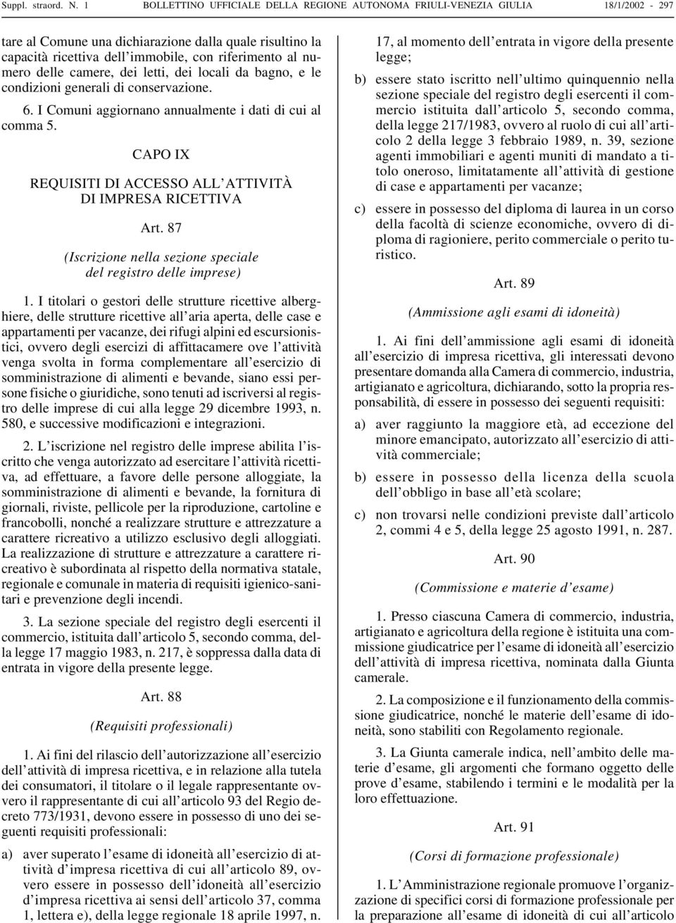 delle camere, dei letti, dei locali da bagno, e le condizioni generali di conservazione. 6. I Comuni aggiornano annualmente i dati di cui al comma 5.